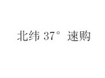 北纬37度速购 37 32975900 第35类-广告销售 2018-08-18 详情