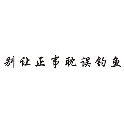 商标名称:别让正事耽误钓鱼 注册号:29309639 商标类型:第28类-健身